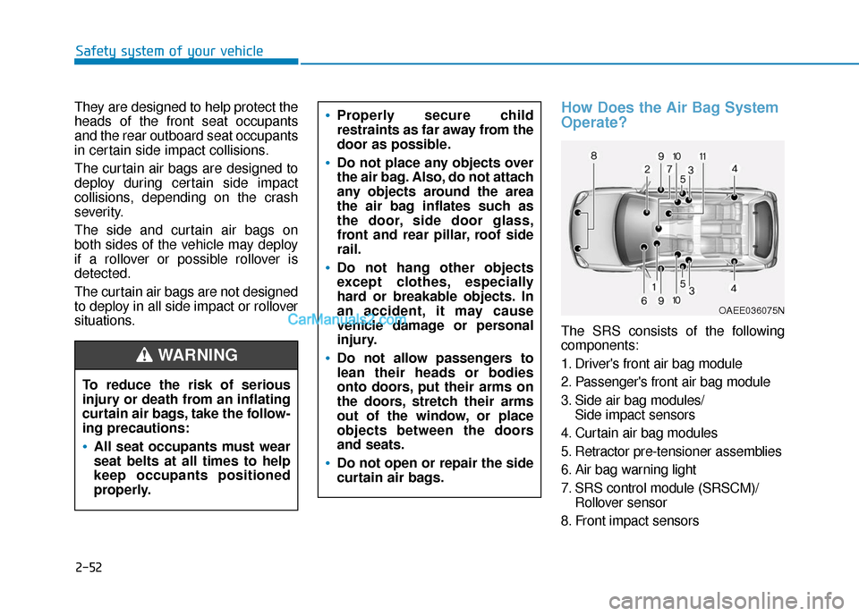 Hyundai Kona EV 2019 Repair Manual 2-52
Safety system of your vehicle
They are designed to help protect the
heads of the front seat occupants
and the rear outboard seat occupants
in certain side impact collisions.
The curtain air bags 