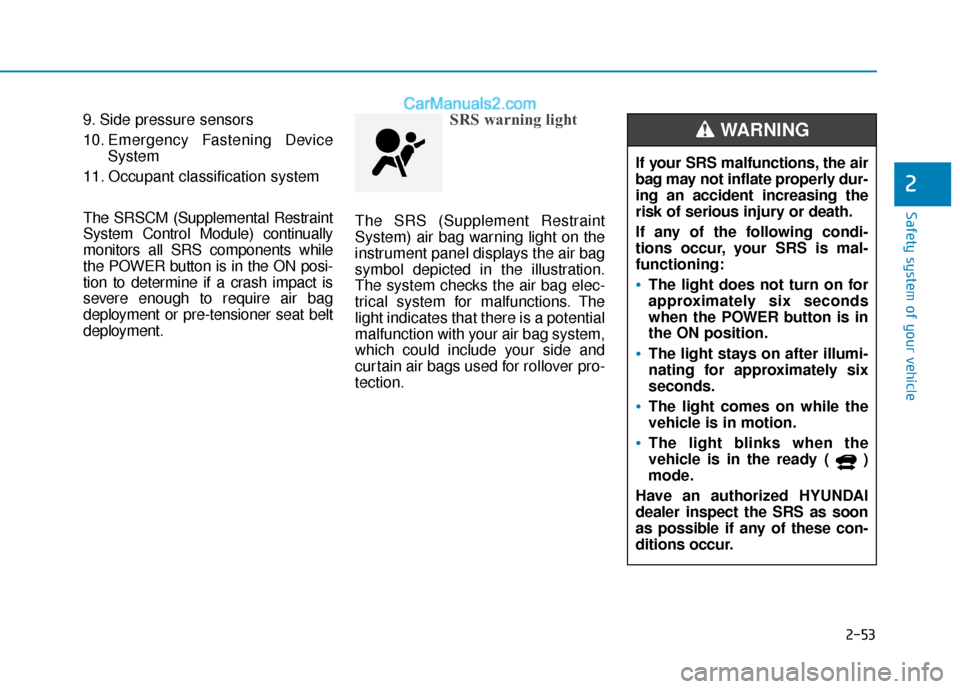 Hyundai Kona EV 2019  Owners Manual 2-53
Safety system of your vehicle
2
9. Side pressure sensors
10. Emergency Fastening DeviceSystem
11. Occupant classification system
The SRSCM (Supplemental Restraint
System Control Module) continual