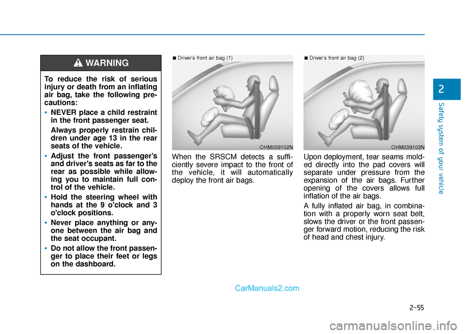 Hyundai Kona EV 2019  Owners Manual 2-55
Safety system of your vehicle
2
When the SRSCM detects a suffi-
ciently severe impact to the front of
the vehicle, it will automatically
deploy the front air bags.Upon deployment, tear seams mold