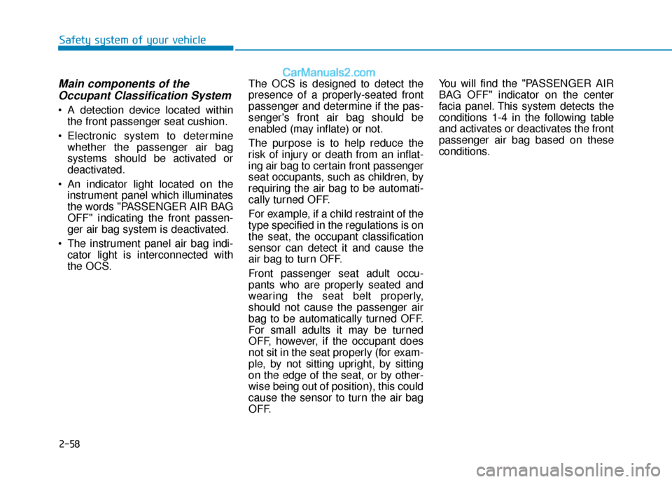 Hyundai Kona EV 2019  Owners Manual 2-58
Safety system of your vehicle
Main components of theOccupant Classification System   
 A detection device located within
the front passenger seat cushion.
 Electronic system to determine whether 