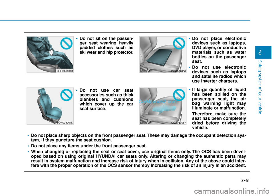 Hyundai Kona EV 2019  Owners Manual 2-61
Safety system of your vehicle
2
ODH035900K
ODH035901K
OOS037066
OOS037067
Do not sit on the passen-
ger seat wearing heavily
padded clothes such as
ski wear and hip protector.
Do not use car seat