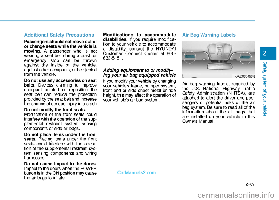 Hyundai Kona EV 2019 Manual Online 2-69
Safety system of your vehicle
2
Additional Safety Precautions
Passengers should not move out of
or change seats while the vehicle is
moving.A passenger who is not
wearing a seat belt during a cr Hyundai Kona EV 2019 Manual Online 2-69
Safety system of your vehicle
2
Additional Safety Precautions
Passengers should not move out of
or change seats while the vehicle is
moving.A passenger who is not
wearing a seat belt during a cr