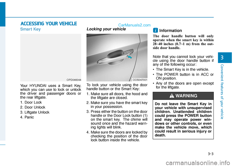 Hyundai Kona EV 2019  Owners Manual 3-3
Convenient features of your vehicle
A
AC
CC
CE
E S
SS
SI
IN
N G
G 
 Y
Y O
O U
UR
R 
 V
V E
EH
H I
IC
C L
LE
E
3
Smart Key 
Your HYUNDAI uses a Smart Key,
which you can use to lock or unlock
the dr