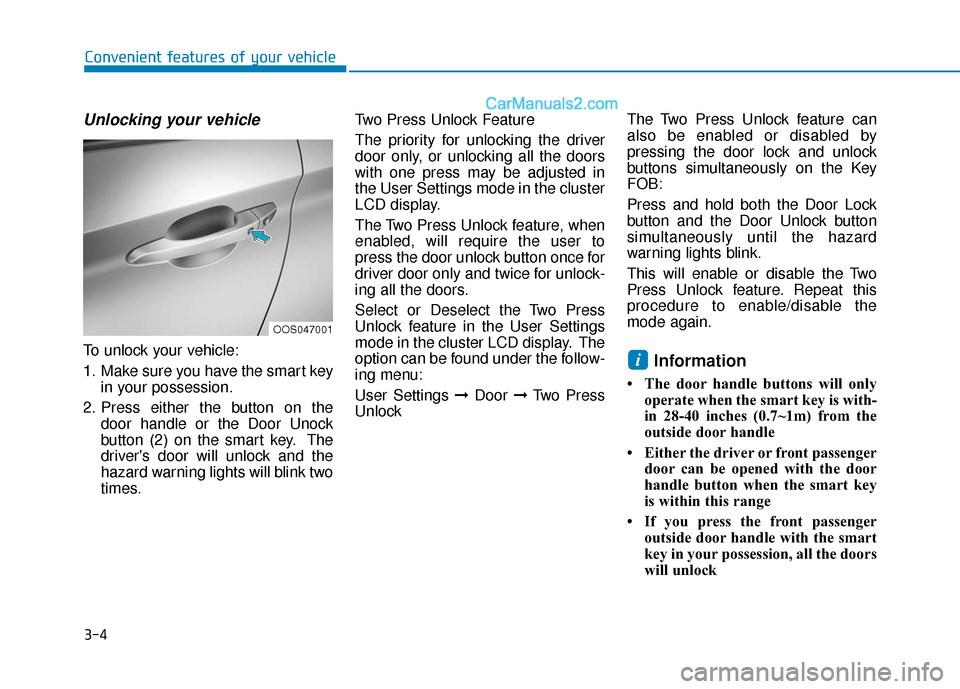 Hyundai Kona EV 2019 Manual Online 3-4
Convenient features of your vehicle
Unlocking your vehicle
To unlock your vehicle:
1. Make sure you have the smart keyin your possession.
2. Press either the button on the door handle or the Door Hyundai Kona EV 2019 Manual Online 3-4
Convenient features of your vehicle
Unlocking your vehicle
To unlock your vehicle:
1. Make sure you have the smart keyin your possession.
2. Press either the button on the door handle or the Door