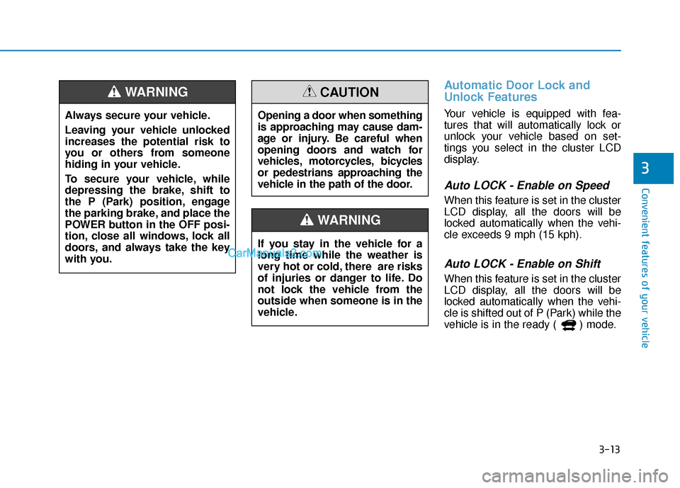 Hyundai Kona EV 2019  Owners Manual 3-13
Convenient features of your vehicle
3
Automatic Door Lock and
Unlock Features
Your vehicle is equipped with fea-
tures that will automatically lock or
unlock your vehicle based on set-
tings you 