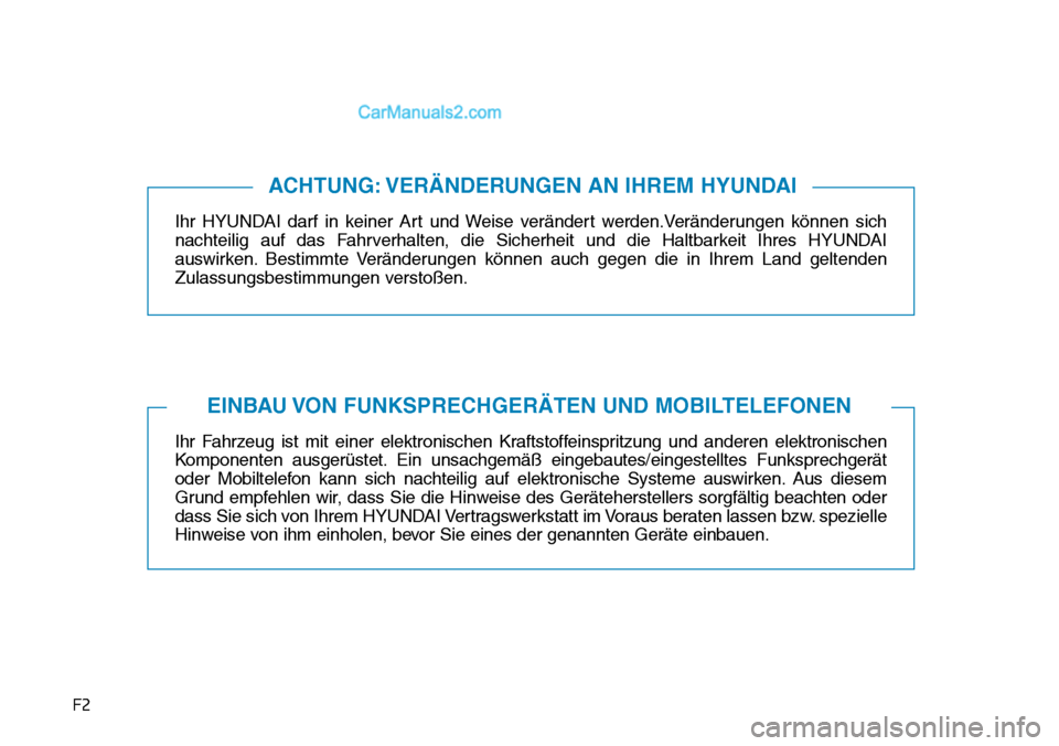 Hyundai Kona EV 2019  Betriebsanleitung (in German) F2
Ihr HYUNDAI darf in keiner Art und Weise verändert werden.Veränderungen können sich
nachteilig auf das Fahrverhalten, die Sicherheit und die Haltbarkeit Ihres HYUNDAI
auswirken. Bestimmte Verän