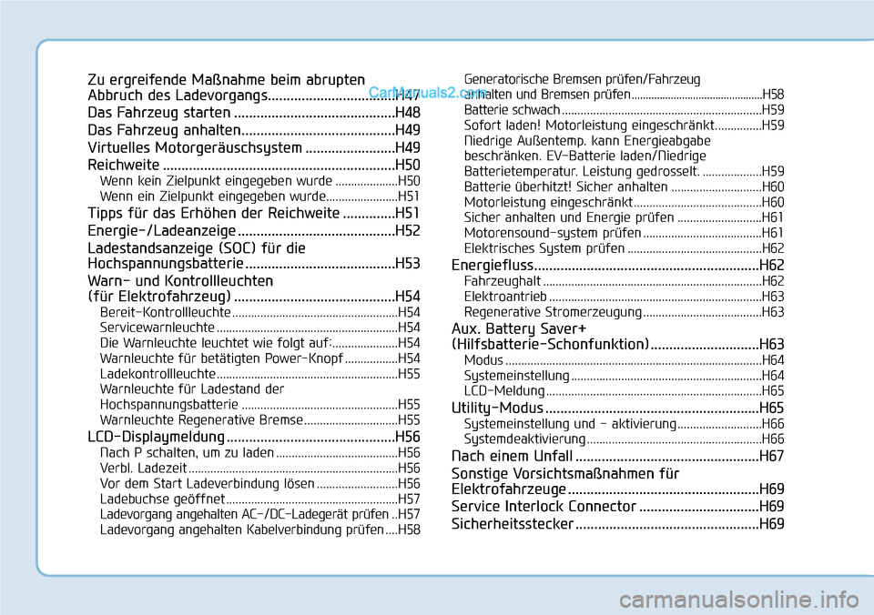 Hyundai Kona EV 2019  Betriebsanleitung (in German) Zu ergreifende Maßnahme beim abrupten
Abbruch des Ladevorgangs..................................H47
Das Fahrzeug starten ...........................................H48
Das Fahrzeug anhalten..........
