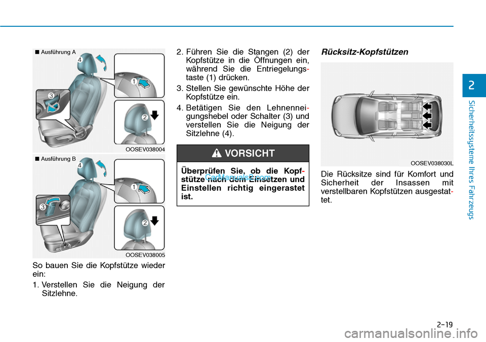 Hyundai Kona EV 2019 Betriebsanleitung (in German) 2-19
Sicherheitssysteme Ihres Fahrzeugs
2
So bauen Sie die Kopfstütze wieder
ein:
1. Verstellen Sie die Neigung der
Sitzlehne.2. Führen Sie die Stangen (2) der
Kopfstütze in die Öffnungen ein,
wä Hyundai Kona EV 2019 Betriebsanleitung (in German) 2-19
Sicherheitssysteme Ihres Fahrzeugs
2
So bauen Sie die Kopfstütze wieder
ein:
1. Verstellen Sie die Neigung der
Sitzlehne.2. Führen Sie die Stangen (2) der
Kopfstütze in die Öffnungen ein,
wä