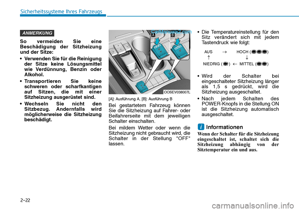 Hyundai Kona EV 2019  Betriebsanleitung (in German) 2-22
Sicherheitssysteme Ihres Fahrzeugs
So vermeiden Sie eine
Beschädigung der Sitzheizung
und der Sitze:
• Verwenden Sie für die Reinigung
der Sitze keine Lösungsmittel
wie Verdünnung, Benzin  