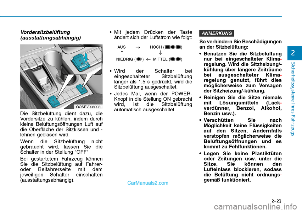 Hyundai Kona EV 2019  Betriebsanleitung (in German) 2-23
Sicherheitssysteme Ihres Fahrzeugs
2
Vordersitzbelüftung
(ausstattungsabhängig)
Die Sitzbelüftung dient dazu, die
Vordersitze zu kühlen, indem durch
kleine Belüftungsöffnungen Luft auf
die 