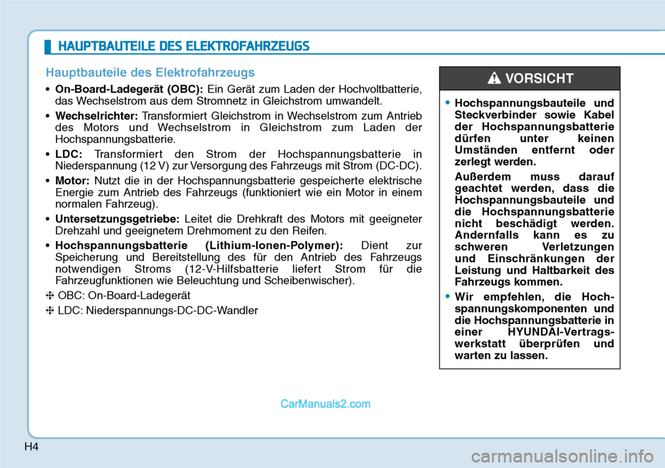 Hyundai Kona EV 2019 Betriebsanleitung (in German) H4
HAUPTBAUTEILE DES ELEKTROFAHRZEUGS
Hauptbauteile des Elektrofahrzeugs
•On-Board-Ladegerät (OBC):Ein Gerät zum Laden der Hochvoltbatterie,
das Wechselstrom aus dem Stromnetz in Gleichstrom umwan Hyundai Kona EV 2019 Betriebsanleitung (in German) H4
HAUPTBAUTEILE DES ELEKTROFAHRZEUGS
Hauptbauteile des Elektrofahrzeugs
•On-Board-Ladegerät (OBC):Ein Gerät zum Laden der Hochvoltbatterie,
das Wechselstrom aus dem Stromnetz in Gleichstrom umwan