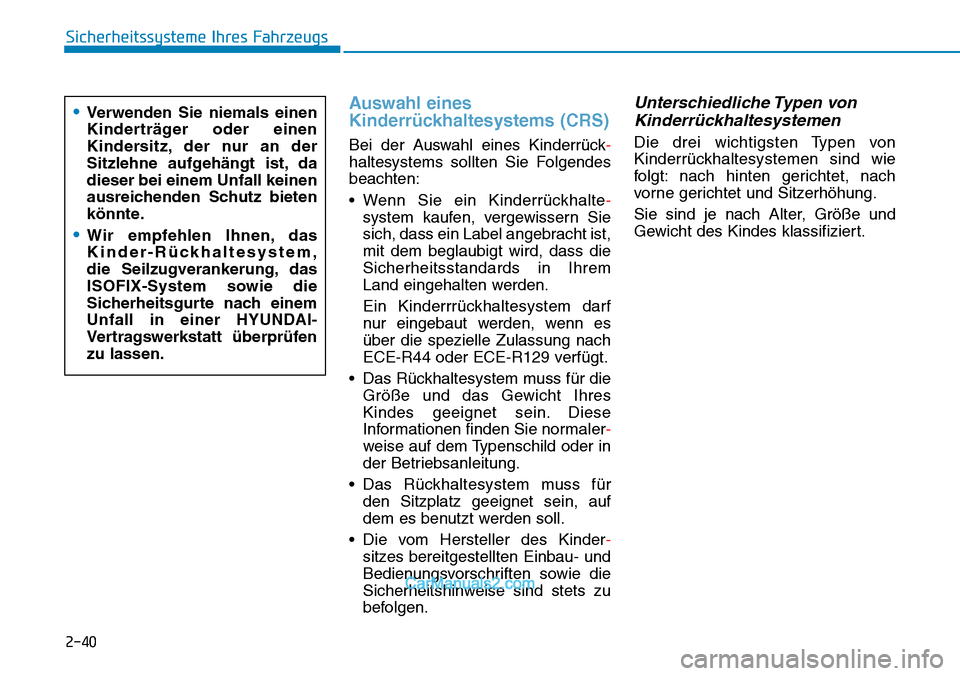 Hyundai Kona EV 2019 Betriebsanleitung (in German) 2-40
Sicherheitssysteme Ihres Fahrzeugs
Auswahl eines
Kinderrückhaltesystems (CRS)
Bei der Auswahl eines Kinderrück-
haltesystems sollten Sie Folgendes
beachten:
• Wenn Sie ein Kinderrückhalte-
s Hyundai Kona EV 2019 Betriebsanleitung (in German) 2-40
Sicherheitssysteme Ihres Fahrzeugs
Auswahl eines
Kinderrückhaltesystems (CRS)
Bei der Auswahl eines Kinderrück-
haltesystems sollten Sie Folgendes
beachten:
• Wenn Sie ein Kinderrückhalte-
s
