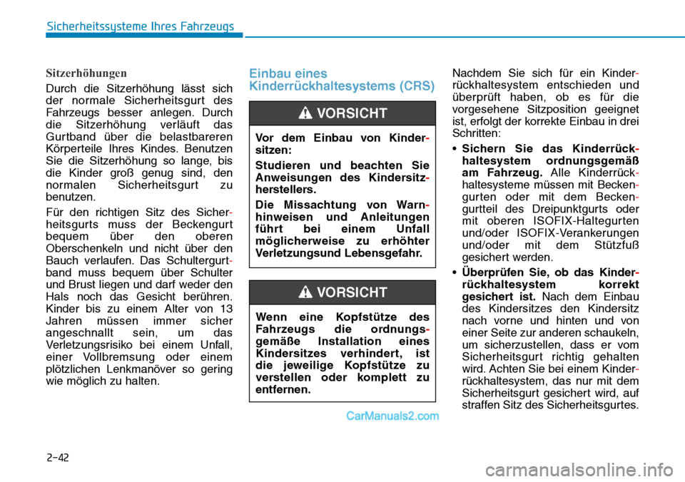 Hyundai Kona EV 2019  Betriebsanleitung (in German) 2-42
Sicherheitssysteme Ihres Fahrzeugs
Sitzerhöhungen
Durch die Sitzerhöhung lässt sich
der normale Sicherheitsgurt des
Fahrzeugs besser anlegen. Durch
die Sitzerhöhung verläuft das
Gurtband üb