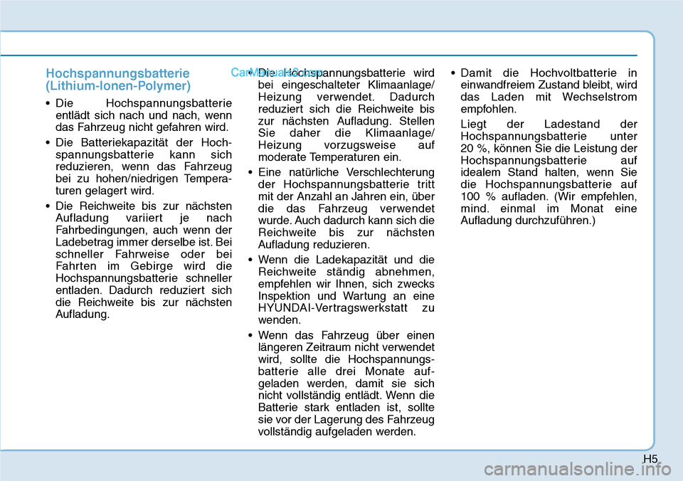 Hyundai Kona EV 2019 Betriebsanleitung (in German) H5
Hochspannungsbatterie
(Lithium-Ionen-Polymer)
• Die Hochspannungsbatterie
entlädt sich nach und nach, wenn
das Fahrzeug nicht gefahren wird.
• Die Batteriekapazität der Hoch-
spannungsbatteri Hyundai Kona EV 2019 Betriebsanleitung (in German) H5
Hochspannungsbatterie
(Lithium-Ionen-Polymer)
• Die Hochspannungsbatterie
entlädt sich nach und nach, wenn
das Fahrzeug nicht gefahren wird.
• Die Batteriekapazität der Hoch-
spannungsbatteri