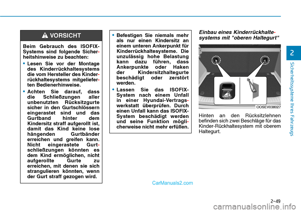 Hyundai Kona EV 2019  Betriebsanleitung (in German) 2-49
Sicherheitssysteme Ihres Fahrzeugs
2
Einbau eines Kinderrückhalte-
systems mit "oberen Haltegurt"
Hinten an den Rücksitzlehnen
befinden sich zwei Beschläge für das
Kinder-Rückhaltesystem mit