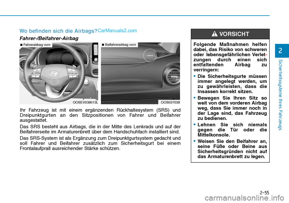 Hyundai Kona EV 2019 Betriebsanleitung (in German) 2-55
Sicherheitssysteme Ihres Fahrzeugs
2
Wo befinden sich die Airbags?
Fahrer-/Beifahrer-Airbag
OOSEV038013L
■Fahrerairbag vorn
OOS037039
■Beifahrerairbag vorn
Ihr Fahrzeug ist mit einem ergänz Hyundai Kona EV 2019 Betriebsanleitung (in German) 2-55
Sicherheitssysteme Ihres Fahrzeugs
2
Wo befinden sich die Airbags?
Fahrer-/Beifahrer-Airbag
OOSEV038013L
■Fahrerairbag vorn
OOS037039
■Beifahrerairbag vorn
Ihr Fahrzeug ist mit einem ergänz