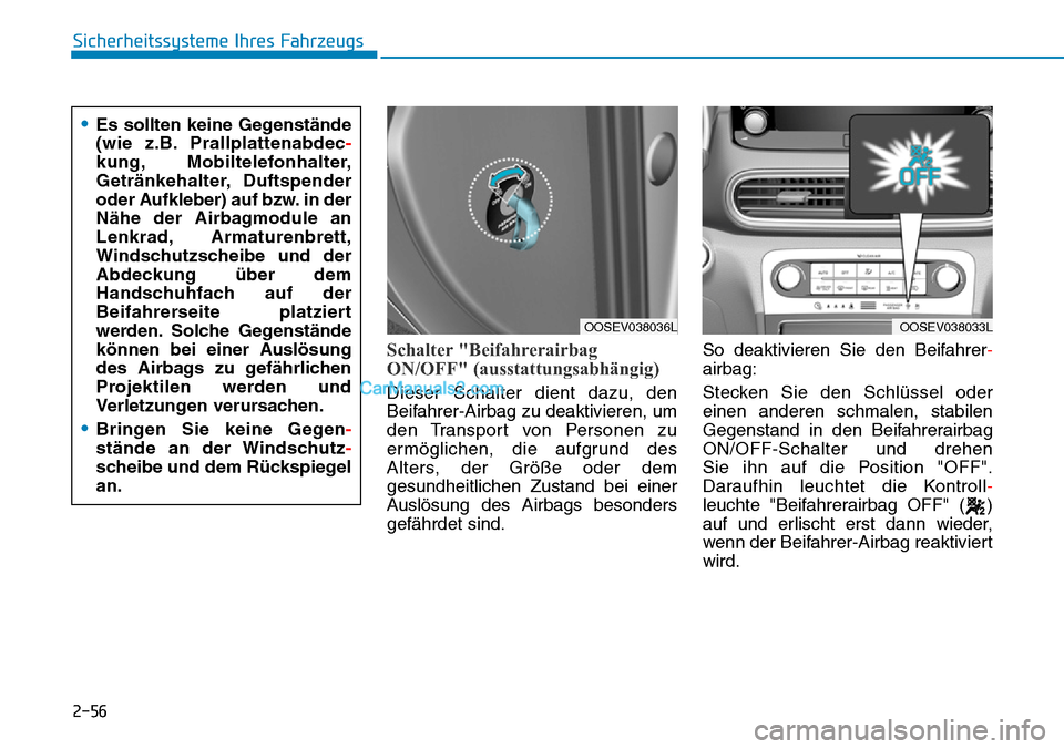 Hyundai Kona EV 2019 Betriebsanleitung (in German) 2-56
Sicherheitssysteme Ihres Fahrzeugs
Schalter "Beifahrerairbag
ON/OFF" (ausstattungsabhängig)
Dieser Schalter dient dazu, den
Beifahrer-Airbag zu deaktivieren, um
den Transport von Personen zu
erm Hyundai Kona EV 2019 Betriebsanleitung (in German) 2-56
Sicherheitssysteme Ihres Fahrzeugs
Schalter "Beifahrerairbag
ON/OFF" (ausstattungsabhängig)
Dieser Schalter dient dazu, den
Beifahrer-Airbag zu deaktivieren, um
den Transport von Personen zu
erm