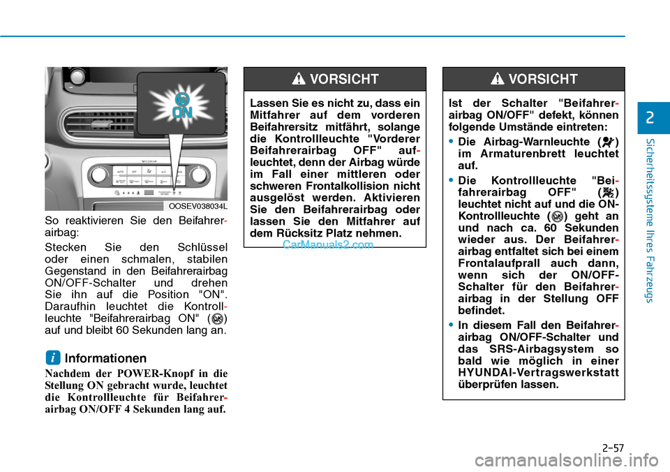 Hyundai Kona EV 2019  Betriebsanleitung (in German) 2-57
Sicherheitssysteme Ihres Fahrzeugs
2
So reaktivieren Sie den Beifahrer-
airbag:
Stecken Sie den Schlüssel 
oder einen schmalen, stabilen
Gegenstand in den Beifahrerairbag
ON/OFF-Schalter und dre