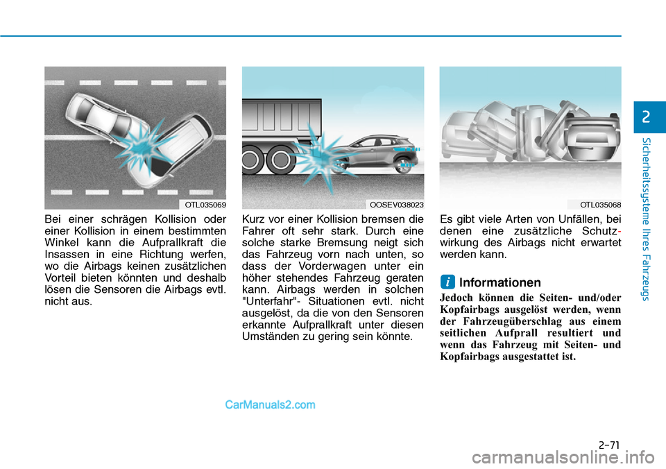 Hyundai Kona EV 2019 Betriebsanleitung (in German) 2-71
Sicherheitssysteme Ihres Fahrzeugs
2
Bei einer schrägen Kollision oder
einer Kollision in einem bestimmten
Winkel kann die Aufprallkraft die
Insassen in eine Richtung werfen,
wo die Airbags kein Hyundai Kona EV 2019 Betriebsanleitung (in German) 2-71
Sicherheitssysteme Ihres Fahrzeugs
2
Bei einer schrägen Kollision oder
einer Kollision in einem bestimmten
Winkel kann die Aufprallkraft die
Insassen in eine Richtung werfen,
wo die Airbags kein