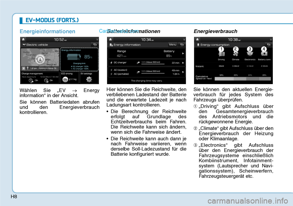 Hyundai Kona EV 2019  Betriebsanleitung (in German) H8
EV-MODUS (FORTS.)
Energieinformationen
Wählen Sie „EV →Energy
information“ in der Ansicht.
Sie können Batteriedaten abrufen
und den Energieverbrauch
kontrollieren.
Batterieinformationen
Hie