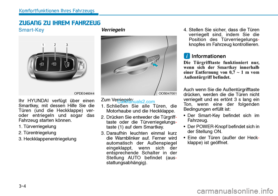 Hyundai Kona EV 2019  Betriebsanleitung (in German) 3-4
Komfortfunktionen Ihres Fahrzeugs
Smart-Key
Ihr HYUNDAI verfügt über einen
Smartkey, mit dessen Hilfe Sie die
Türen (und die Heckklappe) ver-
oder entriegeln und sogar das
Fahrzeug starten kön