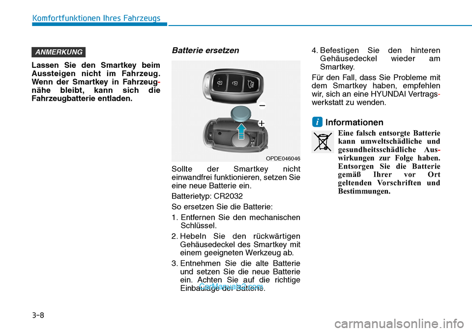 Hyundai Kona EV 2019 Betriebsanleitung (in German) 3-8
Komfortfunktionen Ihres Fahrzeugs
Lassen Sie den Smartkey beim
Aussteigen nicht im Fahrzeug.
Wenn der Smartkey in Fahrzeug-
nähe bleibt, kann sich die
Fahrzeugbatterie entladen.
Batterie ersetzen Hyundai Kona EV 2019 Betriebsanleitung (in German) 3-8
Komfortfunktionen Ihres Fahrzeugs
Lassen Sie den Smartkey beim
Aussteigen nicht im Fahrzeug.
Wenn der Smartkey in Fahrzeug-
nähe bleibt, kann sich die
Fahrzeugbatterie entladen.
Batterie ersetzen