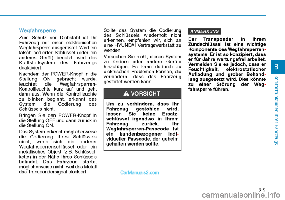 Hyundai Kona EV 2019  Betriebsanleitung (in German) 3-9
Komfortfunktionen Ihres Fahrzeugs
Wegfahrsperre
Zum Schutz vor Diebstahl ist Ihr
Fahrzeug mit einer elektronischen
Wegfahrsperre ausgerüstet. Wird ein
falsch codierter Schlüssel (oder ein
andere
