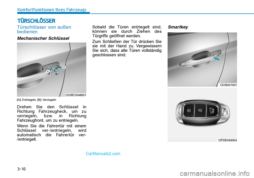 Hyundai Kona EV 2019  Betriebsanleitung (in German) 3-10
Komfortfunktionen Ihres Fahrzeugs
Türschlösser von außen
bedienen
Mechanischer Schlüssel
[A]: Entriegeln, [B]: Verriegeln
Drehen Sie den Schlüssel in
Richtung Fahrzeugheck, um zu
verriegeln,