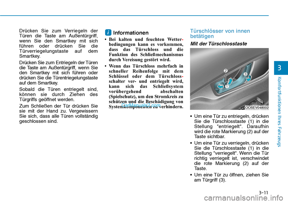 Hyundai Kona EV 2019 Betriebsanleitung (in German) 3-11
Komfortfunktionen Ihres Fahrzeugs
3
Drücken Sie zum Verriegeln der
Türen die Taste am Außentürgriff,
wenn Sie den Smartkey mit sich
führen oder drücken Sie die
Türverriegelungstaste auf de Hyundai Kona EV 2019 Betriebsanleitung (in German) 3-11
Komfortfunktionen Ihres Fahrzeugs
3
Drücken Sie zum Verriegeln der
Türen die Taste am Außentürgriff,
wenn Sie den Smartkey mit sich
führen oder drücken Sie die
Türverriegelungstaste auf de