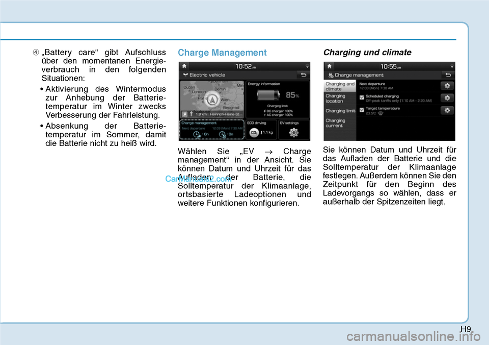 Hyundai Kona EV 2019  Betriebsanleitung (in German) H9
➃„Battery care“ gibt Aufschluss
über den momentanen Energie-
verbrauch in den folgenden
Situationen:
• Aktivierung  des  Wintermodus 
zur Anhebung der Batterie-
temperatur im Winter zwecks