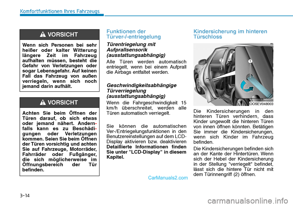 Hyundai Kona EV 2019 Betriebsanleitung (in German) 3-14
Funktionen der
Türver-/-entriegelung
Türentriegelung mit
Aufprallsensorik
(ausstattungsabhängig)
Alle Türen werden automatisch
entriegelt, wenn bei einem Aufprall
die Airbags entfaltet werde Hyundai Kona EV 2019 Betriebsanleitung (in German) 3-14
Funktionen der
Türver-/-entriegelung
Türentriegelung mit
Aufprallsensorik
(ausstattungsabhängig)
Alle Türen werden automatisch
entriegelt, wenn bei einem Aufprall
die Airbags entfaltet werde