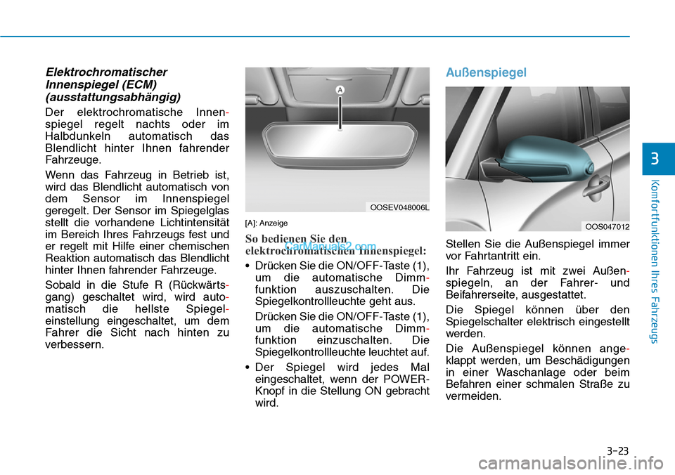 Hyundai Kona EV 2019 Betriebsanleitung (in German) 3-23
Komfortfunktionen Ihres Fahrzeugs
3
Elektrochromatischer
Innenspiegel (ECM)
(ausstattungsabhängig)
Der elektrochromatische Innen-
spiegel regelt nachts oder im
Halbdunkeln automatisch das
Blendl Hyundai Kona EV 2019 Betriebsanleitung (in German) 3-23
Komfortfunktionen Ihres Fahrzeugs
3
Elektrochromatischer
Innenspiegel (ECM)
(ausstattungsabhängig)
Der elektrochromatische Innen-
spiegel regelt nachts oder im
Halbdunkeln automatisch das
Blendl