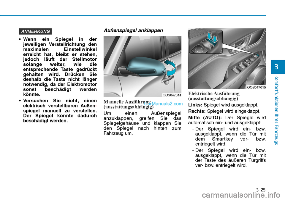 Hyundai Kona EV 2019 Betriebsanleitung (in German) 3-25
Komfortfunktionen Ihres Fahrzeugs
3
• Wenn ein Spiegel in der
jeweiligen Verstellrichtung den
maximalen Einstellwinkel
erreicht hat, bleibt er stehen,
jedoch läuft der Stellmotor
solange weit Hyundai Kona EV 2019 Betriebsanleitung (in German) 3-25
Komfortfunktionen Ihres Fahrzeugs
3
• Wenn ein Spiegel in der
jeweiligen Verstellrichtung den
maximalen Einstellwinkel
erreicht hat, bleibt er stehen,
jedoch läuft der Stellmotor
solange weit