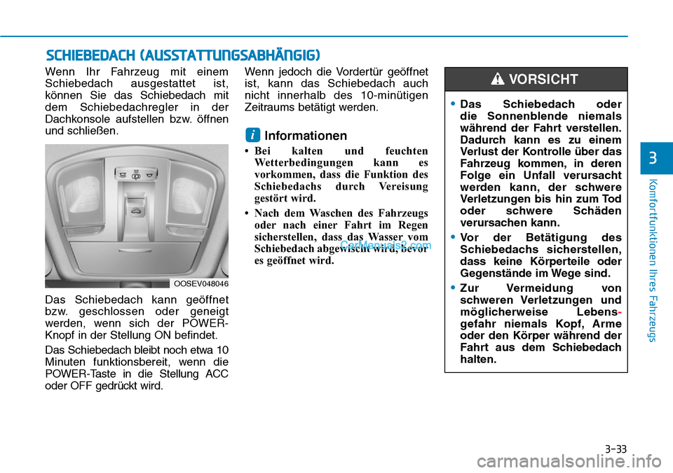 Hyundai Kona EV 2019 Betriebsanleitung (in German) 3-33
Komfortfunktionen Ihres Fahrzeugs
3
SCHIEBEDACH (AUSSTATTUNGSABHÄNGIG)
Wenn Ihr Fahrzeug mit einem
Schiebedach ausgestattet ist,
können Sie das Schiebedach mit
dem Schiebedachregler in der
Dach Hyundai Kona EV 2019 Betriebsanleitung (in German) 3-33
Komfortfunktionen Ihres Fahrzeugs
3
SCHIEBEDACH (AUSSTATTUNGSABHÄNGIG)
Wenn Ihr Fahrzeug mit einem
Schiebedach ausgestattet ist,
können Sie das Schiebedach mit
dem Schiebedachregler in der
Dach