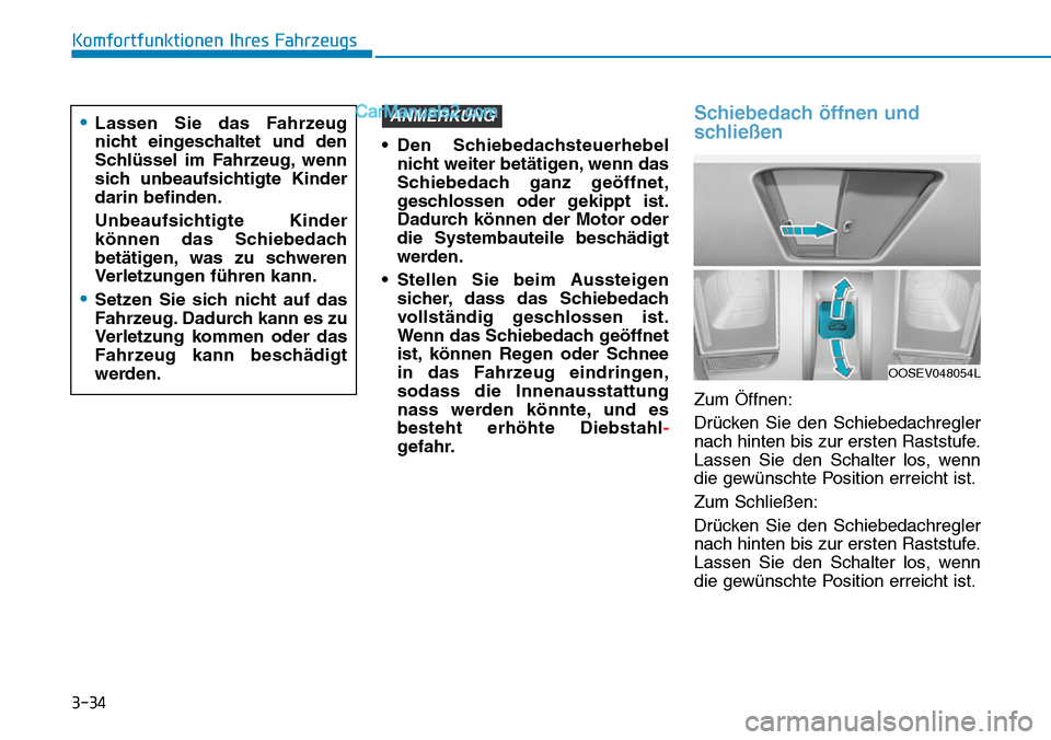 Hyundai Kona EV 2019 Betriebsanleitung (in German) 3-34
Komfortfunktionen Ihres Fahrzeugs
• Den Schiebedachsteuerhebel
nicht weiter betätigen, wenn das
Schiebedach ganz geöffnet,
geschlossen oder gekippt ist.
Dadurch können der Motor oder
die Sys Hyundai Kona EV 2019 Betriebsanleitung (in German) 3-34
Komfortfunktionen Ihres Fahrzeugs
• Den Schiebedachsteuerhebel
nicht weiter betätigen, wenn das
Schiebedach ganz geöffnet,
geschlossen oder gekippt ist.
Dadurch können der Motor oder
die Sys