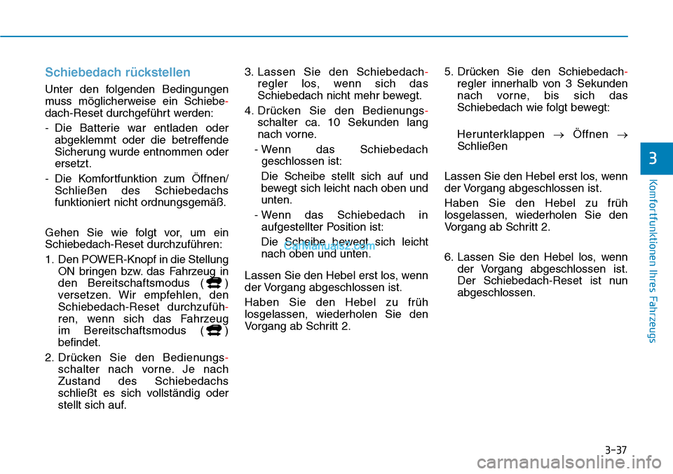 Hyundai Kona EV 2019 Betriebsanleitung (in German) 3-37
Komfortfunktionen Ihres Fahrzeugs
Schiebedach rückstellen
Unter den folgenden Bedingungen
muss möglicherweise ein Schiebe-
dach-Reset durchgeführt werden:
- Die Batterie war entladen oder
abge Hyundai Kona EV 2019 Betriebsanleitung (in German) 3-37
Komfortfunktionen Ihres Fahrzeugs
Schiebedach rückstellen
Unter den folgenden Bedingungen
muss möglicherweise ein Schiebe-
dach-Reset durchgeführt werden:
- Die Batterie war entladen oder
abge