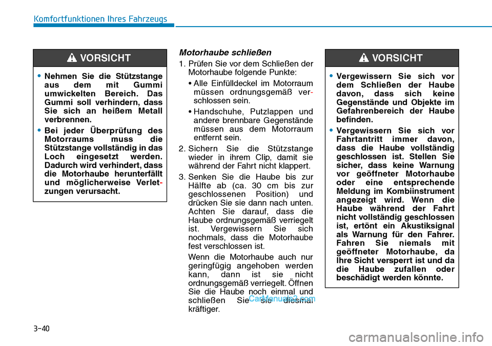 Hyundai Kona EV 2019 Betriebsanleitung (in German) 3-40
Komfortfunktionen Ihres Fahrzeugs
Motorhaube schließen
1. Prüfen Sie vor dem Schließen der
Motorhaube folgende Punkte:
• Alle Einfülldeckel im Motorraum
müssen ordnungsgemäß ver-
schloss Hyundai Kona EV 2019 Betriebsanleitung (in German) 3-40
Komfortfunktionen Ihres Fahrzeugs
Motorhaube schließen
1. Prüfen Sie vor dem Schließen der
Motorhaube folgende Punkte:
• Alle Einfülldeckel im Motorraum
müssen ordnungsgemäß ver-
schloss
