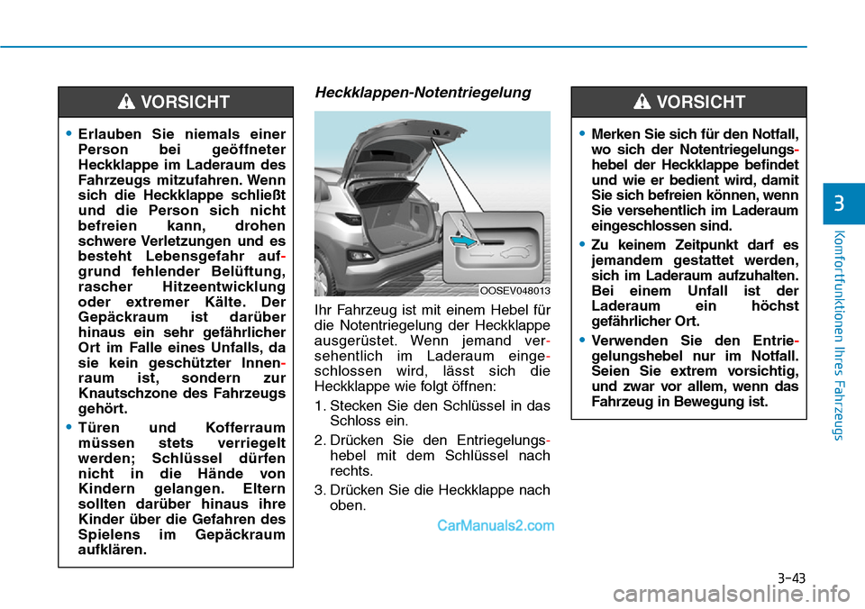 Hyundai Kona EV 2019 Betriebsanleitung (in German) 3-43
Komfortfunktionen Ihres Fahrzeugs
3
Heckklappen-Notentriegelung
Ihr Fahrzeug ist mit einem Hebel für
die Notentriegelung der Heckklappe
ausgerüstet. Wenn jemand ver-
sehentlich im Laderaum eing Hyundai Kona EV 2019 Betriebsanleitung (in German) 3-43
Komfortfunktionen Ihres Fahrzeugs
3
Heckklappen-Notentriegelung
Ihr Fahrzeug ist mit einem Hebel für
die Notentriegelung der Heckklappe
ausgerüstet. Wenn jemand ver-
sehentlich im Laderaum eing
