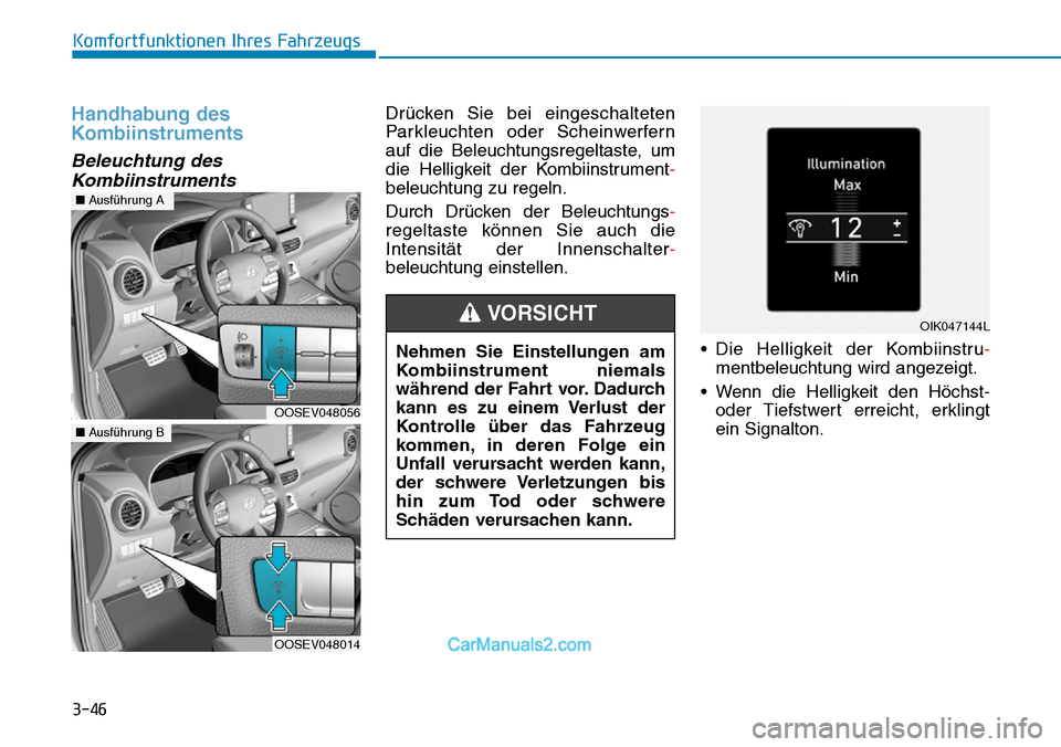 Hyundai Kona EV 2019 Betriebsanleitung (in German) 3-46
Komfortfunktionen Ihres Fahrzeugs
Handhabung des
Kombiinstruments
Beleuchtung des
Kombiinstruments
Drücken Sie bei eingeschalteten
Parkleuchten oder Scheinwerfern
auf die Beleuchtungsregeltaste, Hyundai Kona EV 2019 Betriebsanleitung (in German) 3-46
Komfortfunktionen Ihres Fahrzeugs
Handhabung des
Kombiinstruments
Beleuchtung des
Kombiinstruments
Drücken Sie bei eingeschalteten
Parkleuchten oder Scheinwerfern
auf die Beleuchtungsregeltaste,