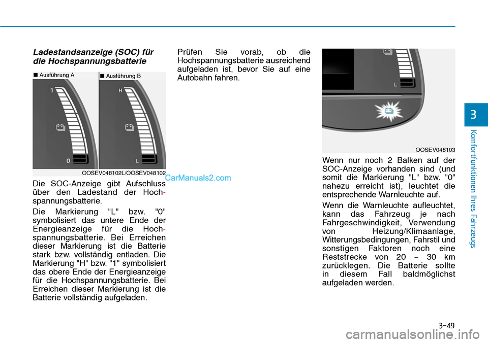 Hyundai Kona EV 2019  Betriebsanleitung (in German) 3-49
Komfortfunktionen Ihres Fahrzeugs
3
Ladestandsanzeige (SOC) für
die Hochspannungsbatterie
Die SOC-Anzeige gibt Aufschluss
über den Ladestand der Hoch-
spannungsbatterie.
Die Markierung "L" bzw.