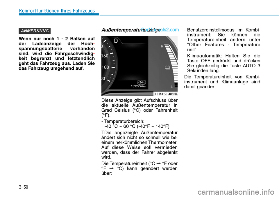 Hyundai Kona EV 2019 Betriebsanleitung (in German) 3-50
Komfortfunktionen Ihres Fahrzeugs
Wenn nur noch 1 - 2 Balken auf
der Ladeanzeige der Hoch-
spannungsbatterie vorhanden
sind, wird die Fahrgeschwindig-
keit begrenzt und letztendlich
geht das Fahr Hyundai Kona EV 2019 Betriebsanleitung (in German) 3-50
Komfortfunktionen Ihres Fahrzeugs
Wenn nur noch 1 - 2 Balken auf
der Ladeanzeige der Hoch-
spannungsbatterie vorhanden
sind, wird die Fahrgeschwindig-
keit begrenzt und letztendlich
geht das Fahr