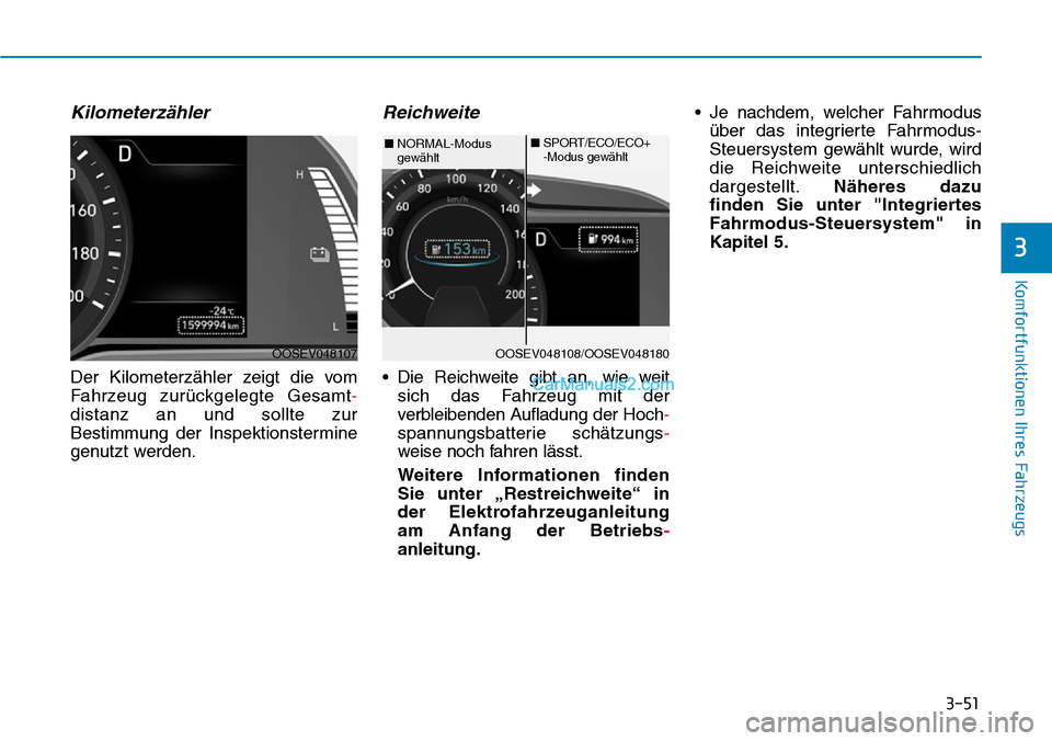 Hyundai Kona EV 2019 Betriebsanleitung (in German) 3-51
Komfortfunktionen Ihres Fahrzeugs
3
Kilometerzähler
Der Kilometerzähler zeigt die vom
Fahrzeug zurückgelegte Gesamt-
distanz an und sollte zur
Bestimmung der Inspektionstermine
genutzt werden. Hyundai Kona EV 2019 Betriebsanleitung (in German) 3-51
Komfortfunktionen Ihres Fahrzeugs
3
Kilometerzähler
Der Kilometerzähler zeigt die vom
Fahrzeug zurückgelegte Gesamt-
distanz an und sollte zur
Bestimmung der Inspektionstermine
genutzt werden.