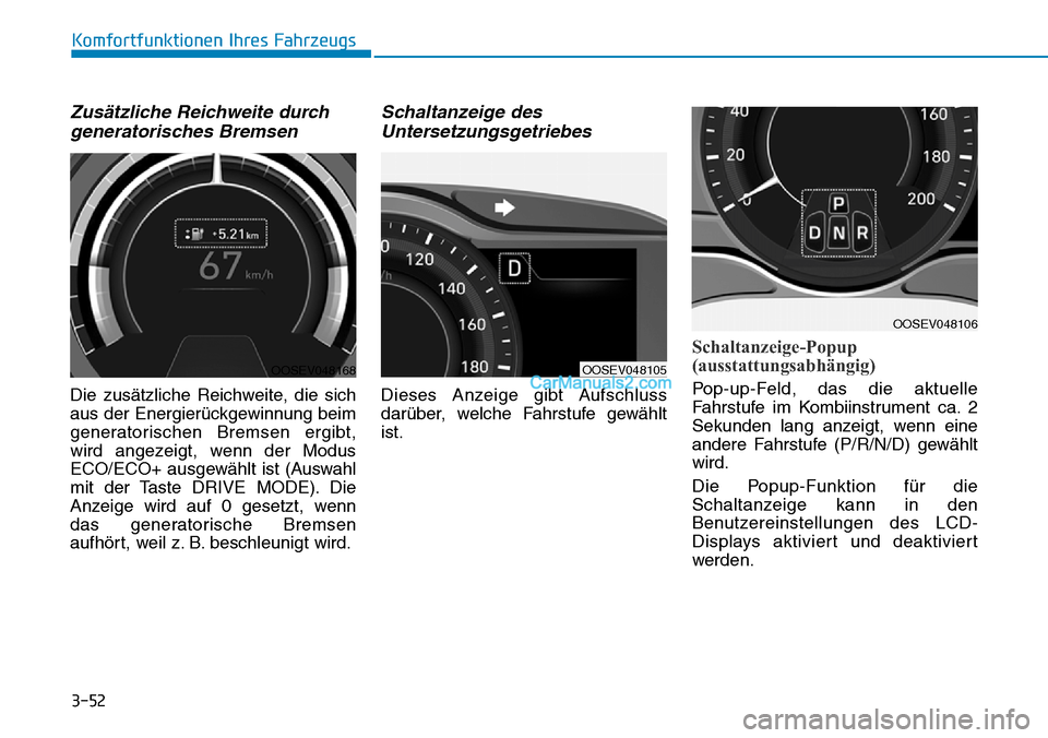 Hyundai Kona EV 2019 Betriebsanleitung (in German) 3-52
Zusätzliche Reichweite durch
generatorisches Bremsen
Die zusätzliche Reichweite, die sich
aus der Energierückgewinnung beim
generatorischen Bremsen ergibt,
wird angezeigt, wenn der Modus
ECO/E Hyundai Kona EV 2019 Betriebsanleitung (in German) 3-52
Zusätzliche Reichweite durch
generatorisches Bremsen
Die zusätzliche Reichweite, die sich
aus der Energierückgewinnung beim
generatorischen Bremsen ergibt,
wird angezeigt, wenn der Modus
ECO/E