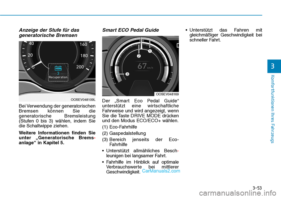 Hyundai Kona EV 2019 Betriebsanleitung (in German) 3-53
Komfortfunktionen Ihres Fahrzeugs
Anzeige der Stufe für das
generatorische Bremsen
Bei Verwendung der generatorischen
Bremsen können Sie die
generatorische Bremsleistung
(Stufen 0 bis 3) wähle Hyundai Kona EV 2019 Betriebsanleitung (in German) 3-53
Komfortfunktionen Ihres Fahrzeugs
Anzeige der Stufe für das
generatorische Bremsen
Bei Verwendung der generatorischen
Bremsen können Sie die
generatorische Bremsleistung
(Stufen 0 bis 3) wähle