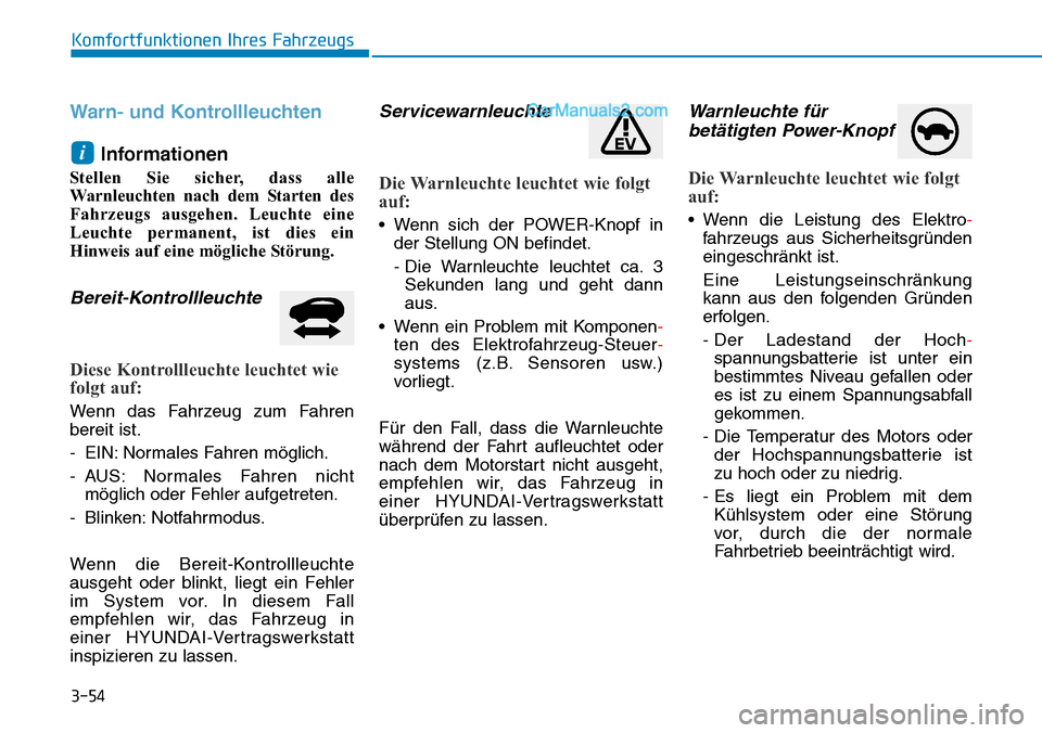 Hyundai Kona EV 2019  Betriebsanleitung (in German) 3-54
Komfortfunktionen Ihres Fahrzeugs
Warn- und Kontrollleuchten
Informationen
Stellen Sie sicher, dass alle
Warnleuchten nach dem Starten des
Fahrzeugs ausgehen. Leuchte eine
Leuchte permanent, ist 