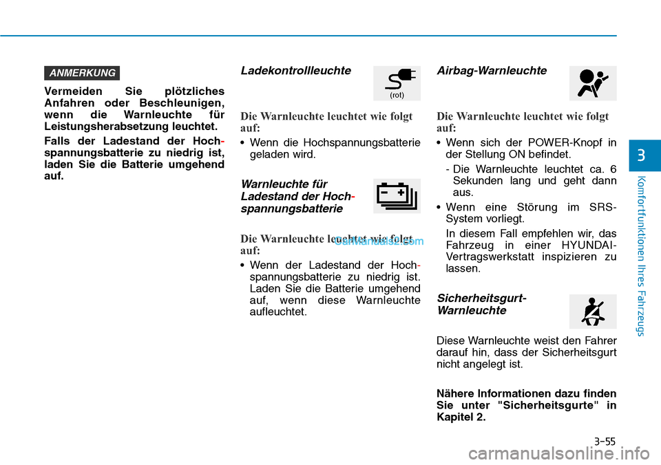 Hyundai Kona EV 2019 Betriebsanleitung (in German) 3-55
Komfortfunktionen Ihres Fahrzeugs
3
Vermeiden Sie plötzliches
Anfahren oder Beschleunigen,
wenn die Warnleuchte für
Leistungsherabsetzung leuchtet.
Falls der Ladestand der Hoch-
spannungsbatter Hyundai Kona EV 2019 Betriebsanleitung (in German) 3-55
Komfortfunktionen Ihres Fahrzeugs
3
Vermeiden Sie plötzliches
Anfahren oder Beschleunigen,
wenn die Warnleuchte für
Leistungsherabsetzung leuchtet.
Falls der Ladestand der Hoch-
spannungsbatter