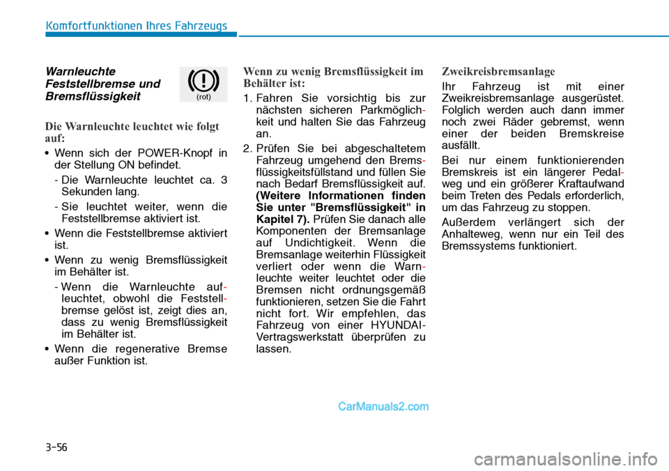 Hyundai Kona EV 2019 Betriebsanleitung (in German) 3-56
Komfortfunktionen Ihres Fahrzeugs
Warnleuchte
Feststellbremse und
Bremsflüssigkeit
Die Warnleuchte leuchtet wie folgt
auf:
• Wenn sich der POWER-Knopf in
der Stellung ON befindet.
- Die Warnle Hyundai Kona EV 2019 Betriebsanleitung (in German) 3-56
Komfortfunktionen Ihres Fahrzeugs
Warnleuchte
Feststellbremse und
Bremsflüssigkeit
Die Warnleuchte leuchtet wie folgt
auf:
• Wenn sich der POWER-Knopf in
der Stellung ON befindet.
- Die Warnle