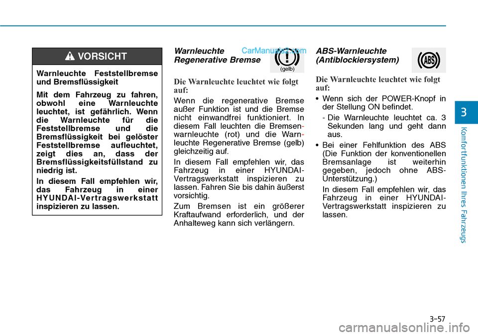 Hyundai Kona EV 2019 Betriebsanleitung (in German) 3-57
Komfortfunktionen Ihres Fahrzeugs
3
Warnleuchte
Regenerative Bremse
Die Warnleuchte leuchtet wie folgt
auf:
Wenn die regenerative Bremse
außer Funktion ist und die Bremse
nicht einwandfrei funkt Hyundai Kona EV 2019 Betriebsanleitung (in German) 3-57
Komfortfunktionen Ihres Fahrzeugs
3
Warnleuchte
Regenerative Bremse
Die Warnleuchte leuchtet wie folgt
auf:
Wenn die regenerative Bremse
außer Funktion ist und die Bremse
nicht einwandfrei funkt