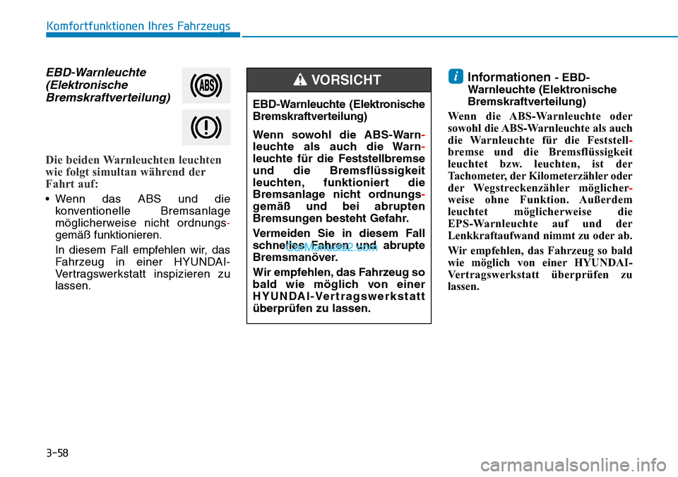 Hyundai Kona EV 2019 Betriebsanleitung (in German) 3-58
Komfortfunktionen Ihres Fahrzeugs
EBD-Warnleuchte
(Elektronische
Bremskraftverteilung)
Die beiden Warnleuchten leuchten
wie folgt simultan während der
Fahrt auf:
• Wenn das ABS und die
konven Hyundai Kona EV 2019 Betriebsanleitung (in German) 3-58
Komfortfunktionen Ihres Fahrzeugs
EBD-Warnleuchte
(Elektronische
Bremskraftverteilung)
Die beiden Warnleuchten leuchten
wie folgt simultan während der
Fahrt auf:
• Wenn das ABS und die
konven
