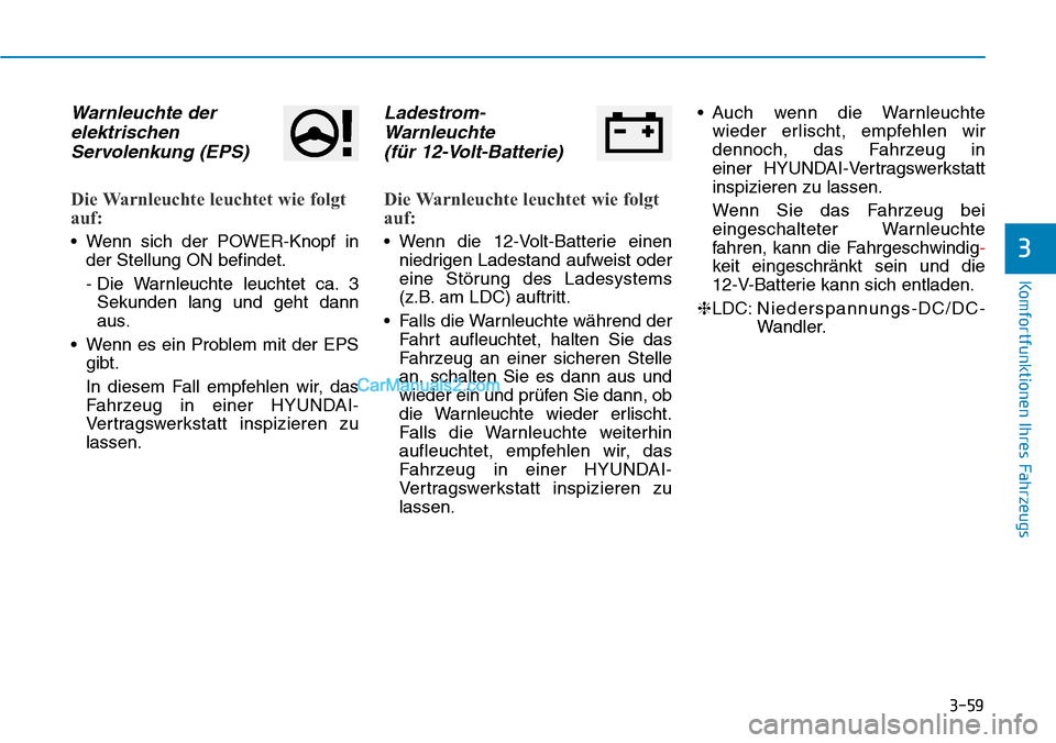 Hyundai Kona EV 2019 Betriebsanleitung (in German) 3-59
Komfortfunktionen Ihres Fahrzeugs
3
Warnleuchte der
elektrischen
Servolenkung (EPS)
Die Warnleuchte leuchtet wie folgt
auf:
• Wenn sich der POWER-Knopf in
der Stellung ON befindet.
- Die Warnle Hyundai Kona EV 2019 Betriebsanleitung (in German) 3-59
Komfortfunktionen Ihres Fahrzeugs
3
Warnleuchte der
elektrischen
Servolenkung (EPS)
Die Warnleuchte leuchtet wie folgt
auf:
• Wenn sich der POWER-Knopf in
der Stellung ON befindet.
- Die Warnle